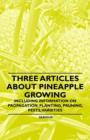 Three Articles About Pineapple Growing - Including Information on Propagation, Planting, Pruning, Pests, Varieties - Book