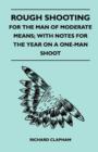 Rough Shooting - For the Man of Moderate Means; With Notes for the Year on a One-Man Shoot - Book