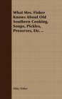 What Mrs. Fisher Knows About Old Southern Cooking, Soups, Pickles, Preserves, Etc. .. - eBook