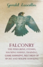 Falconry - The Peregrine, Eyesses, Hacking Hawks, Training, Game Hawking, Records Of Sport And Magpie Hawking - eBook