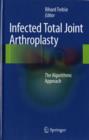 Infected Total Joint Arthroplasty : The Algorithmic Approach - Book