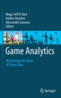 Game Analytics : Maximizing the Value of Player Data - Book