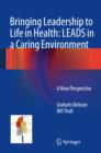 Bringing Leadership to Life in Health: LEADS in a Caring Environment : A New Perspective - Book