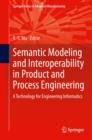 Semantic Modeling and Interoperability in Product and Process Engineering : A Technology for Engineering Informatics - Book
