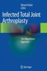 Infected Total Joint Arthroplasty : The Algorithmic Approach - Book