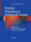 Practical Procedures in Orthopaedic Surgery : Joint Aspiration/Injection, Bone Graft Harvesting and Lower Limb Amputations - Book