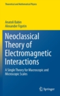 Neoclassical Theory of Electromagnetic Interactions : A Single Theory for Macroscopic and Microscopic Scales - Book