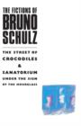 The Fictions of Bruno Schulz: The Street of Crocodiles & Sanatorium Under the Sign of the Hourglass : The Street of Crocodiles & Sanatorium Under the Sign of the Hourglass - eBook