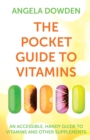 The Pocket Guide to Vitamins : An accessible, handy guide to vitamins and other supplements - Book