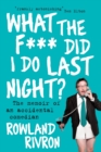 What the F*** Did I Do Last Night? : The memoir of an accidental comedian - Book
