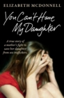 You Can't Have My Daughter : A true story of a mother's desperate fight to save her daughter from Oxford's sex traffickers. - eBook