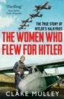 The Women Who Flew for Hitler : The True Story of Hitler's Valkyries - Book