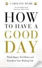 How to Have a Good Day : The Essential Toolkit for a Productive Day at Work and Beyond - Book