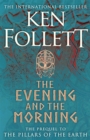 The Evening and the Morning : The Prequel to The Pillars of the Earth, A Kingsbridge Novel - Book