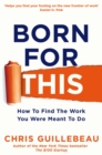 Born For This : How to Find the Work You Were Meant to Do - Book