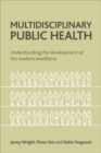 Multidisciplinary Public Health : Understanding the Development of the Modern Workforce - Book