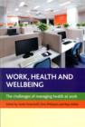 Work, Health and Wellbeing : The Challenges of Managing Health at Work - Book