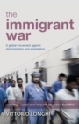 The Immigrant War : A Global Movement against Discrimination and Exploitation - Book