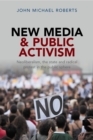 New Media and Public Activism : Neoliberalism, the State and Radical Protest in the Public Sphere - Book