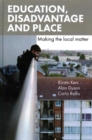 Education, Disadvantage and Place : Making the Local Matter - Book