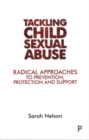 Tackling Child Sexual Abuse : Radical Approaches to Prevention, Protection and Support - Book