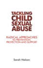 Tackling child sexual abuse : Radical approaches to prevention, protection and support - eBook
