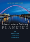 Infrastructure Delivery Planning : An Effective Practice Approach - Book