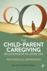 The Child-Parent Caregiving Relationship in Later Life : Psychosocial Experiences - Book