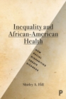 Inequality and African-American Health : How Racial Disparities Create Sickness - Book
