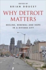 Why Detroit Matters : Decline, Renewal and Hope in a Divided City - Book