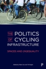 The Politics of Cycling Infrastructure : Spaces and (In)Equality - Book