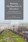 Resisting Neoliberalism in Education : Local, National and Transnational Perspectives - eBook
