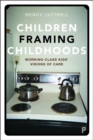 Children Framing Childhoods : Working-Class Kids’ Visions of Care - Book