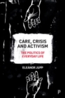 Care, Crisis and Activism : The Politics of Everyday Life - Book