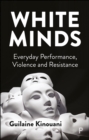 White Minds : Everyday Performance, Violence and Resistance - eBook