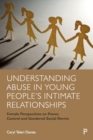 Understanding Abuse in Young People’s Intimate Relationships : Female Perspectives on Power, Control and Gendered Social Norms - Book