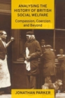 Analysing the History of British Social Welfare : Compassion, Coercion and Beyond - Book