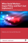When Social Workers Impact Policy and Don’t Just Implement It : A Framework for Understanding Policy Engagement - Book