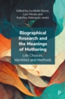 Biographical Research and the Meanings of Mothering : Life Choices, Identities and Methods - eBook