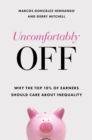 Uncomfortably Off : Why the Top 10% of Earners Should Care about Inequality - Book