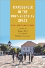 Transgender in the Post-Yugoslav Space : Lives, Activisms, Culture - eBook