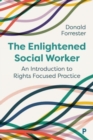 The Enlightened Social Worker : An Introduction to Rights-Focused Practice - Book