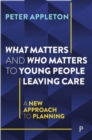 What Matters and Who Matters to Young People Leaving Care : A New Approach to Planning - Book