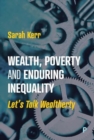 Wealth, Poverty and Enduring Inequality : Let’s Talk Wealtherty - Book