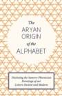 The Aryan Origin of the Alphabet - Disclosing the Sumero Phoenician Parentage of Our Letters Ancient and Modern - Book
