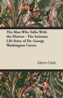The Man Who Talks With the Flowers - The Intimate Life Story of Dr. George Washington Carver - Book