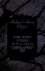 Some Short Stories of H. G. Wells - Including The Invasion of Mars and The Valley of the Spiders (Fantasy and Horror Classics) - Book