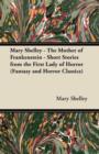 Mary Shelley The Mother of Frankenstein - Short Stories from the First Lady of Horror (Fantasy and Horror Classics) - Book