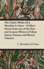 The Classic Works Of J. Sheridan Le Fanu - 18 Short Stories from One of the First and Greatest Writers of Ghost Stories (Fantasy and Horror Classics) - Book