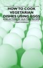 How to Cook Vegetarian Dishes Using Eggs - A Selection of Old-Time Recipes - Book